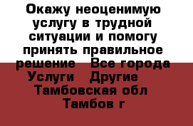 Окажу неоценимую услугу в трудной ситуации и помогу принять правильное решение - Все города Услуги » Другие   . Тамбовская обл.,Тамбов г.